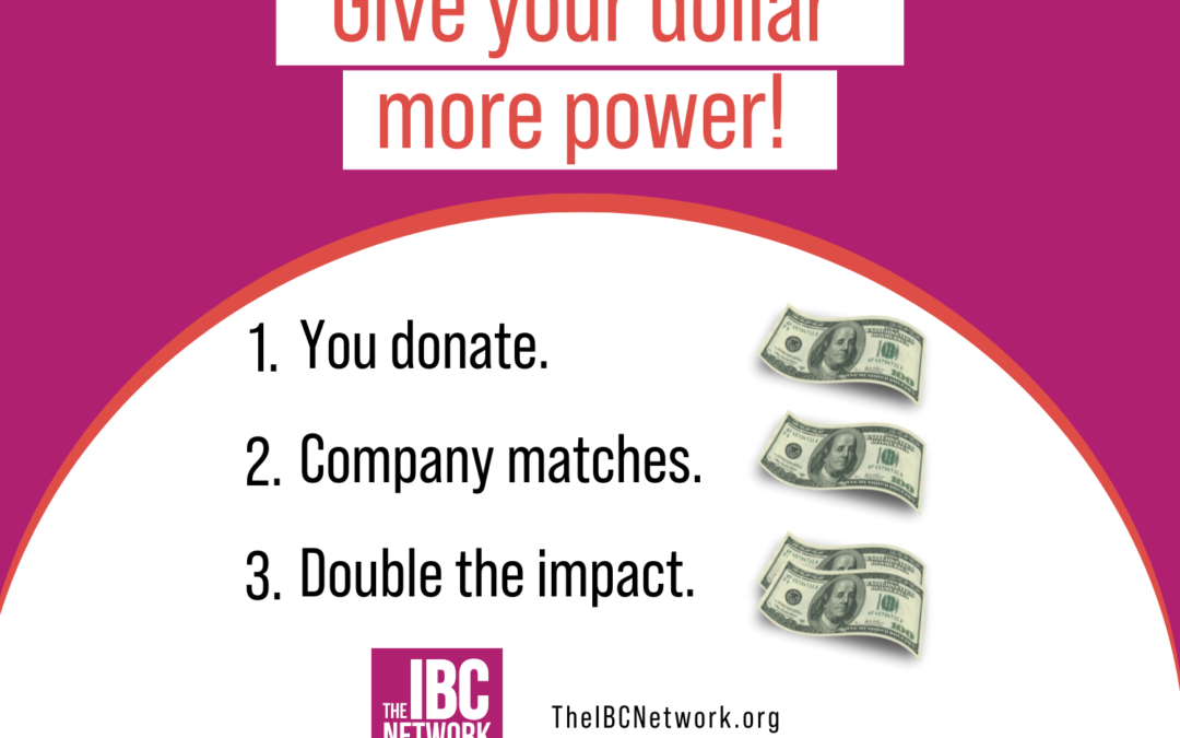 Give your dollar more power! Loop in your company to match your donations!