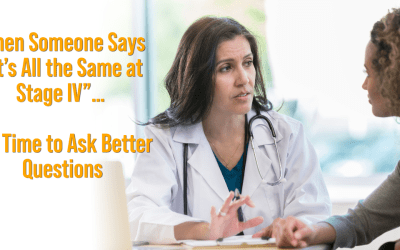 When Someone Says “It’s All the Same at Stage IV”… It’s Time to Ask Better Questions